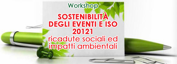 Workshop Sostenibilità degli Eventi e ISO 20121 ricadute sociali ed impatti ambientali 21/05/2013