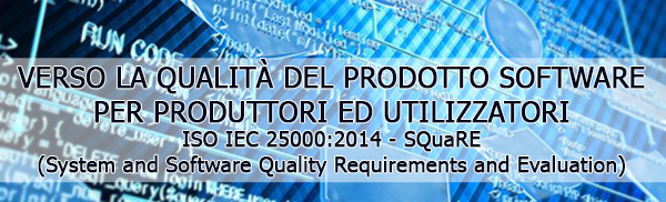 VERSO LA QUALITÀ DEL PRODOTTO SOFTWARE PER PRODUTTORI ED UTILIZZATORI ISO IEC 25001:2014 - SQuaRE (System and Software Quality Requirements and Evaluation)